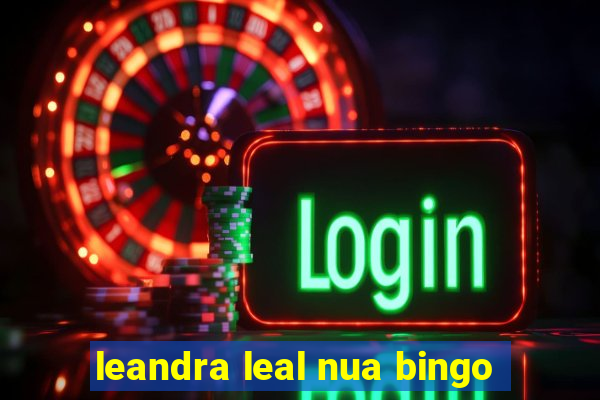 leandra leal nua bingo